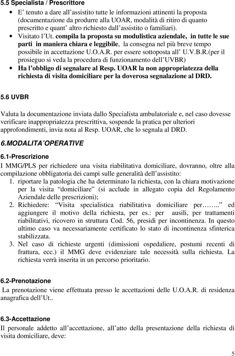 compila la proposta su modulistica aziendale, in tutte le sue parti in maniera chiara e leggibile, la consegna nel più breve tempo possibile in accettazione U.O.A.R.