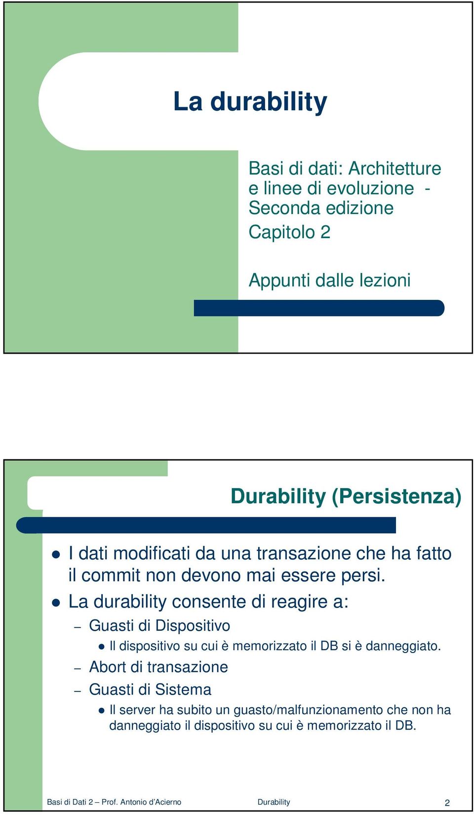 La durability consente di reagire a: Guasti di Dispositivo Il dispositivo su cui è memorizzato il DB si è danneggiato.