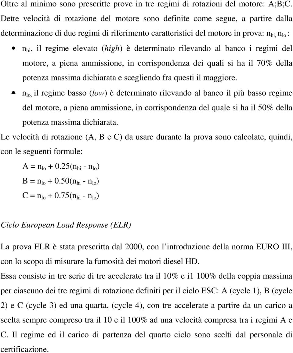 (high) è determinato rilevando al banco i regimi del motore, a piena ammissione, in corrispondenza dei quali si ha il 70% della potenza massima dichiarata e scegliendo fra questi il maggiore.