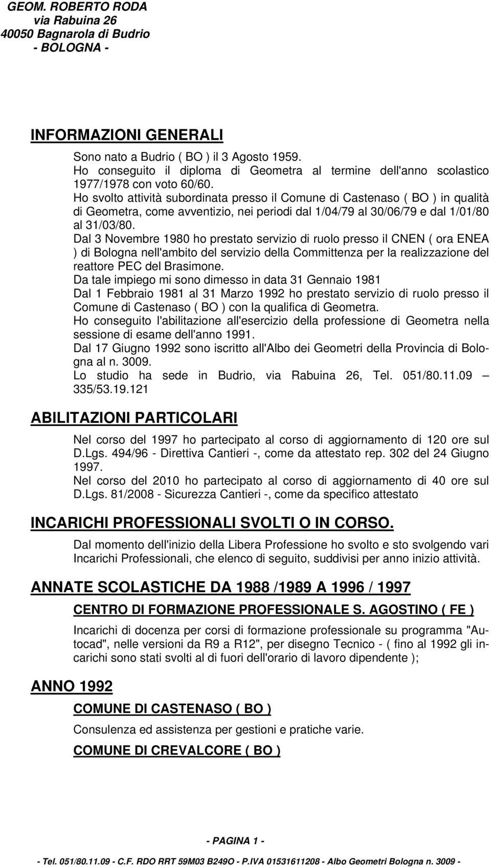 Dal 3 Novembre 1980 ho prestato servizio di ruolo presso il CNEN ( ora ENEA ) di Bologna nell'ambito del servizio della Committenza per la realizzazione del reattore PEC del Brasimone.