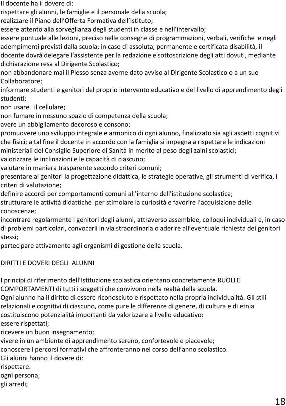 certificata disabilità, il docente dovrà delegare l assistente per la redazione e sottoscrizione degli atti dovuti, mediante dichiarazione resa al Dirigente Scolastico; non abbandonare mai il Plesso