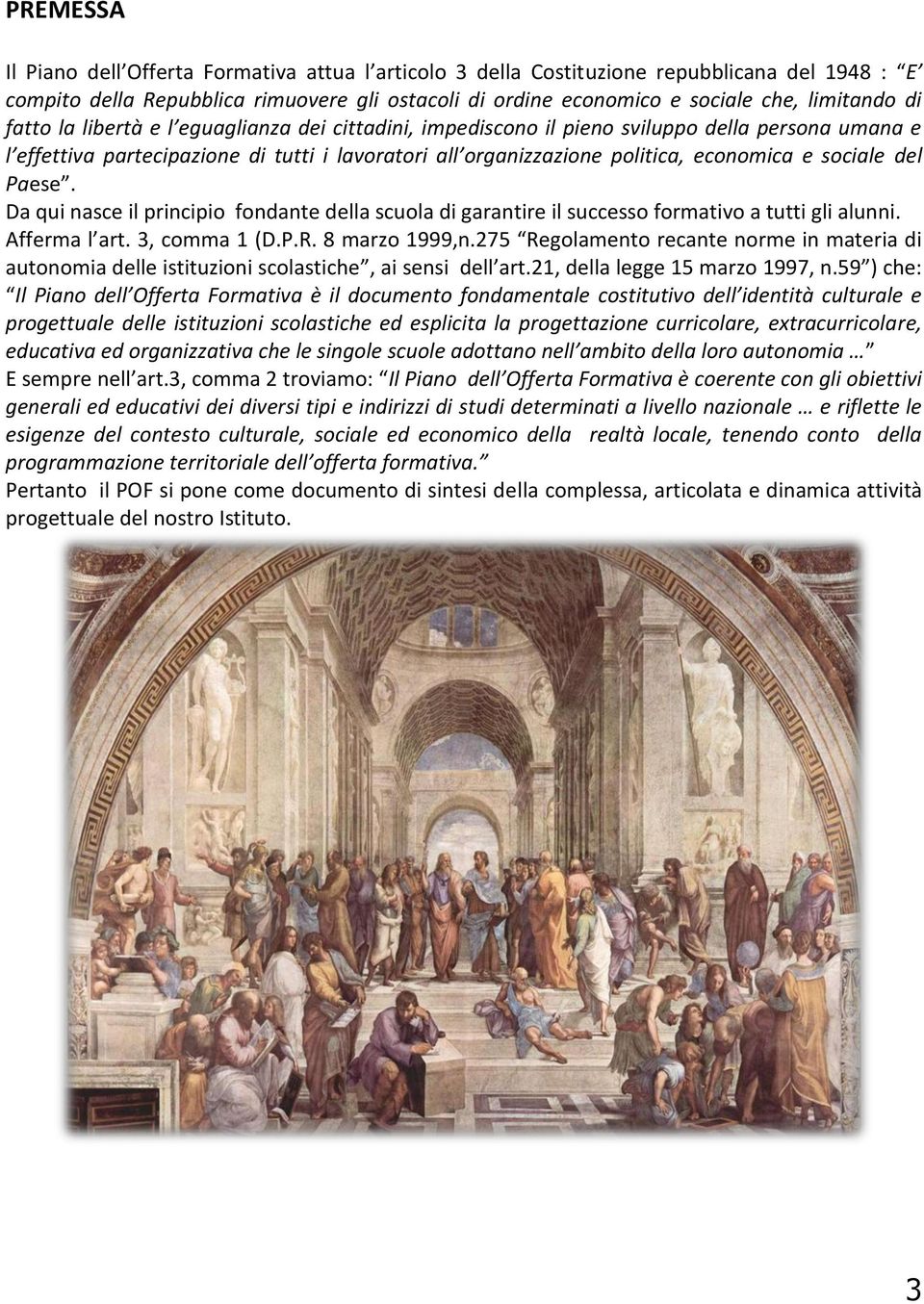 sociale del Paese. Da qui nasce il principio fondante della scuola di garantire il successo formativo a tutti gli alunni. Afferma l art. 3, comma 1 (D.P.R. 8 marzo 1999,n.