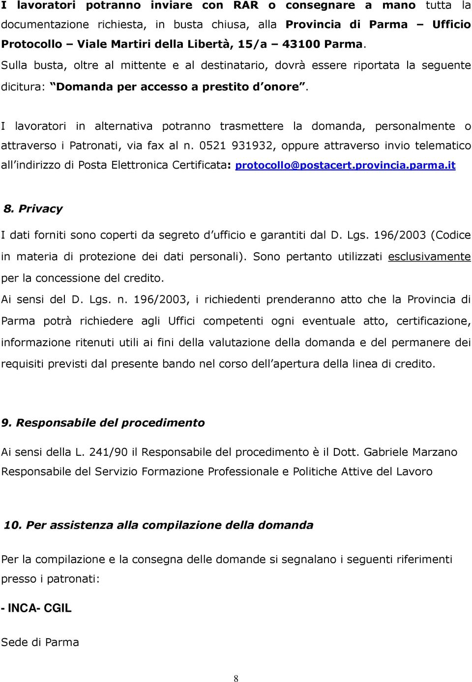 I lavoratori in alternativa potranno trasmettere la domanda, personalmente o attraverso i Patronati, via fax al n.