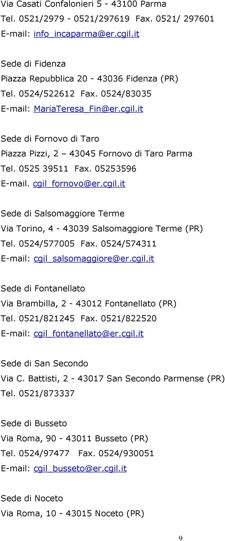 0524/577005 Fax. 0524/574311 E-mail: cgil_salsomaggiore@er.cgil.it Sede di Fontanellato Via Brambilla, 2-43012 Fontanellato (PR) Tel. 0521/821245 Fax. 0521/822520 E-mail: cgil_fontanellato@er.cgil.it Sede di San Secondo Via C.