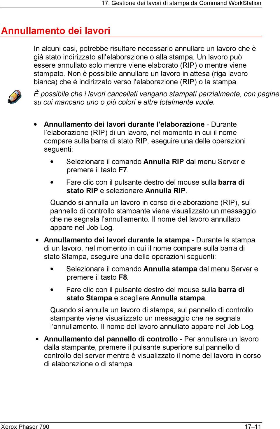 Non è possibile annullare un lavoro in attesa (riga lavoro bianca) che è indirizzato verso l elaborazione (RIP) o la stampa.