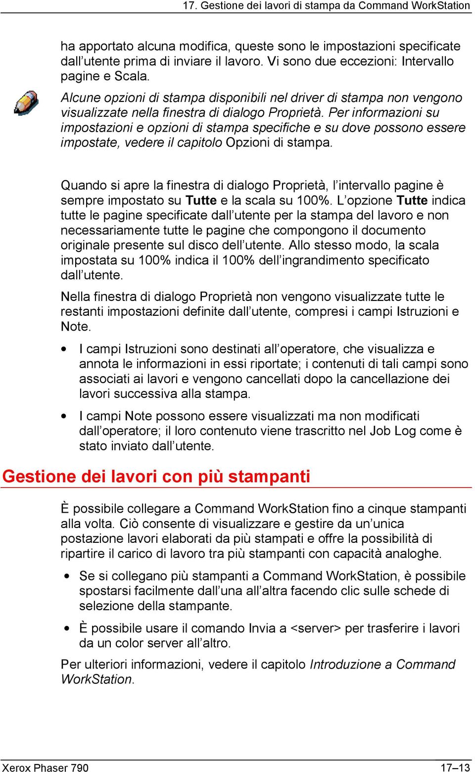 Per informazioni su impostazioni e opzioni di stampa specifiche e su dove possono essere impostate, vedere il capitolo Opzioni di stampa.