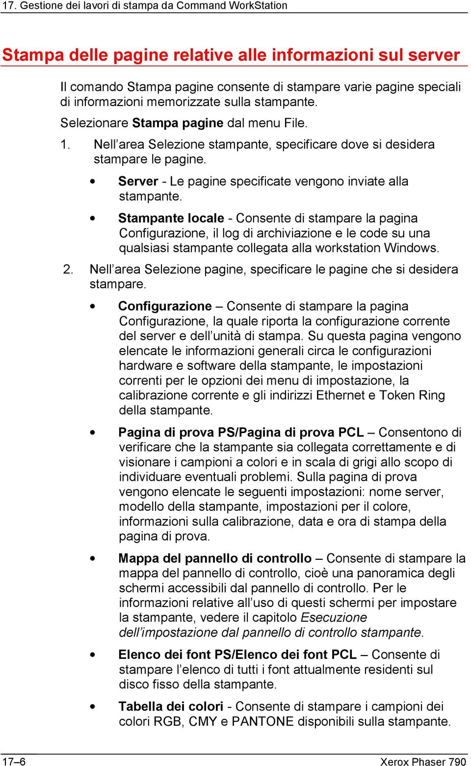 Stampante locale - Consente di stampare la pagina Configurazione, il log di archiviazione e le code su una qualsiasi stampante collegata alla workstation Windows. 2.