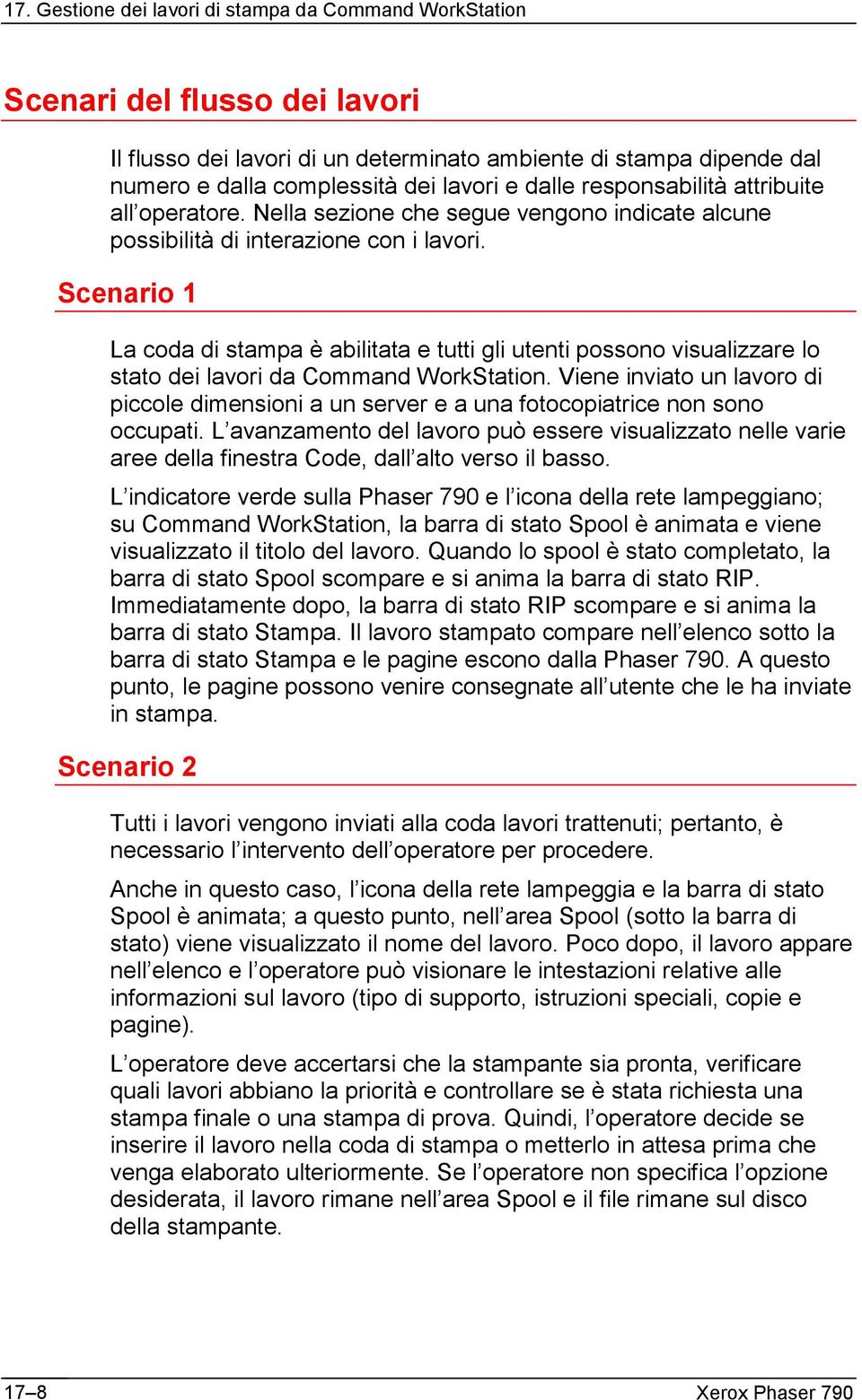 Scenario 1 La coda di stampa è abilitata e tutti gli utenti possono visualizzare lo stato dei lavori da Command WorkStation.