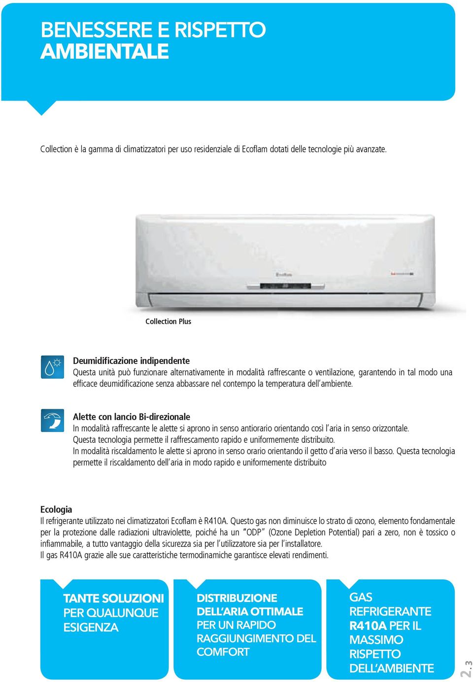 abbassare nel contempo la temperatura dell ambiente. lette con lancio Bi-direzionale In modalità raffrescante le alette si aprono in senso antiorario orientando così l aria in senso orizzontale.