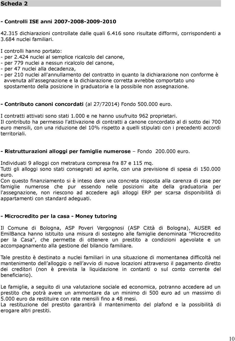 424 nuclei al semplice ricalcolo del canone, - per 779 nuclei a nessun ricalcolo del canone, - per 47 nuclei alla decadenza, - per 210 nuclei all'annullamento del contratto in quanto la dichiarazione