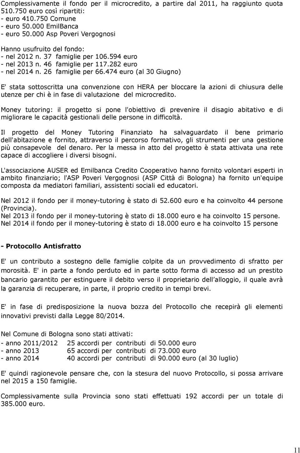 474 euro (al 30 Giugno) E' stata sottoscritta una convenzione con HERA per bloccare la azioni di chiusura delle utenze per chi è in fase di valutazione del microcredito.