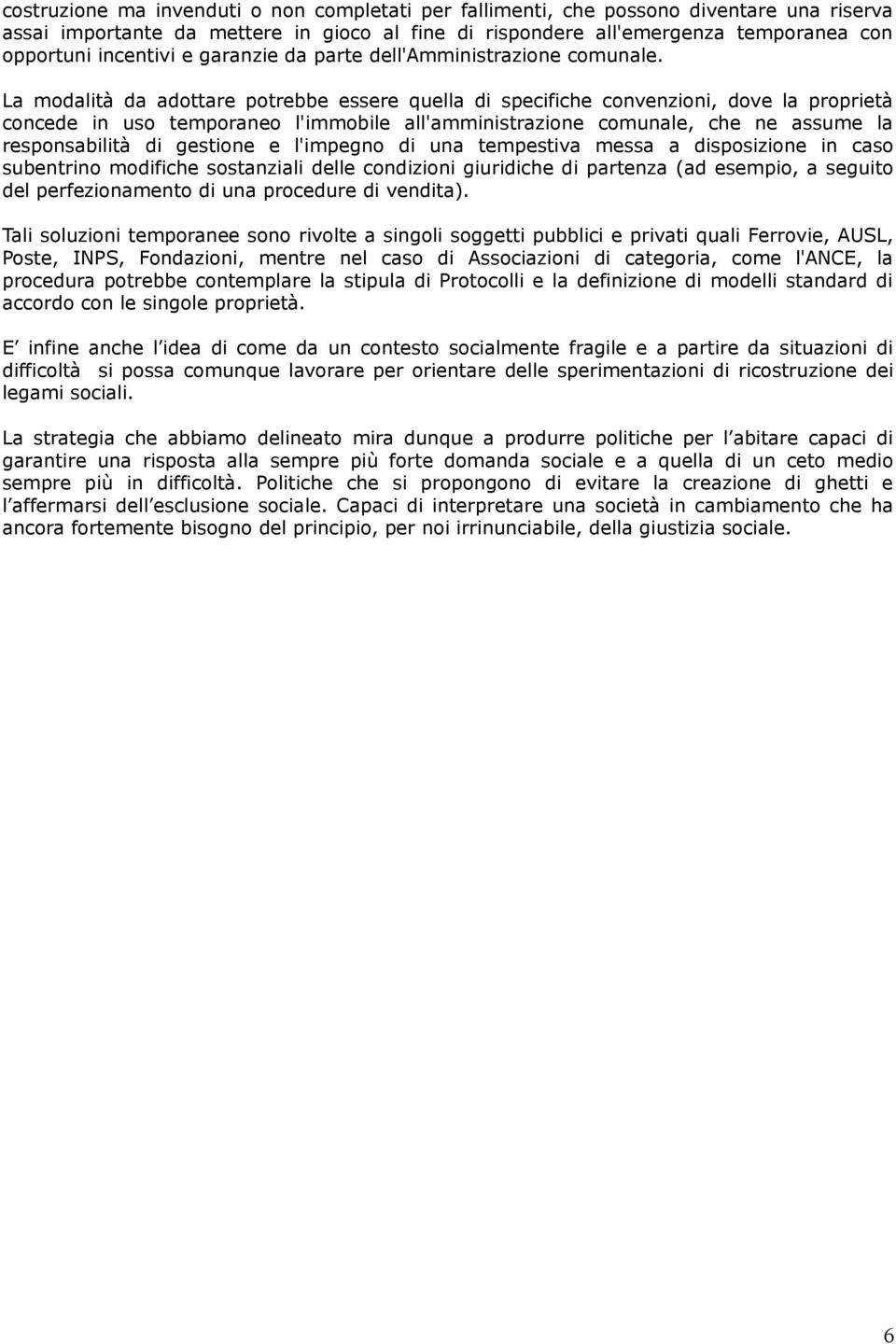 La modalità da adottare potrebbe essere quella di specifiche convenzioni, dove la proprietà concede in uso temporaneo l'immobile all'amministrazione comunale, che ne assume la responsabilità di