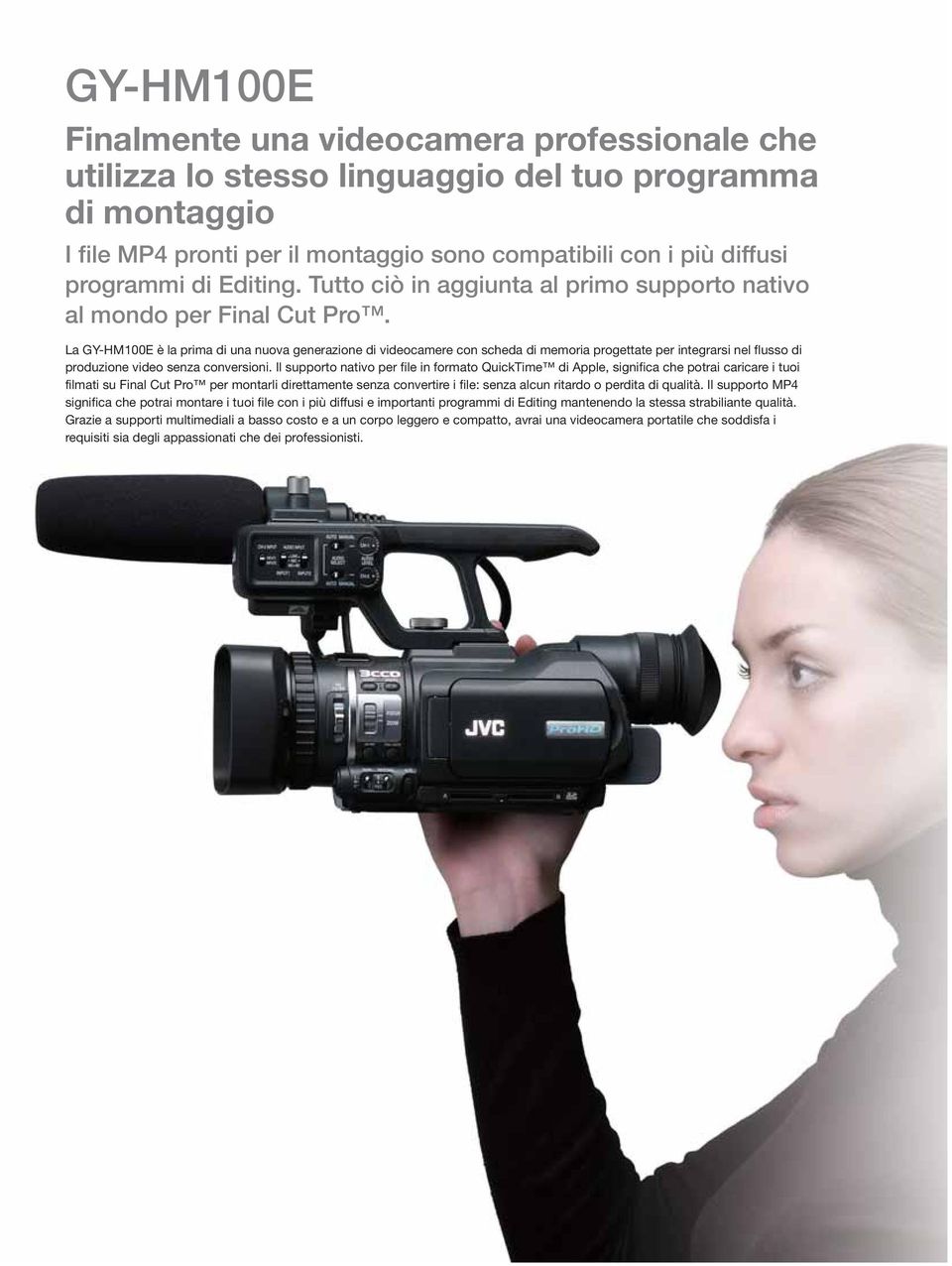 La GY-HM100E è la prima di una nuova generazione di videocamere con scheda di memoria progettate per integrarsi nel flusso di produzione video senza conversioni.