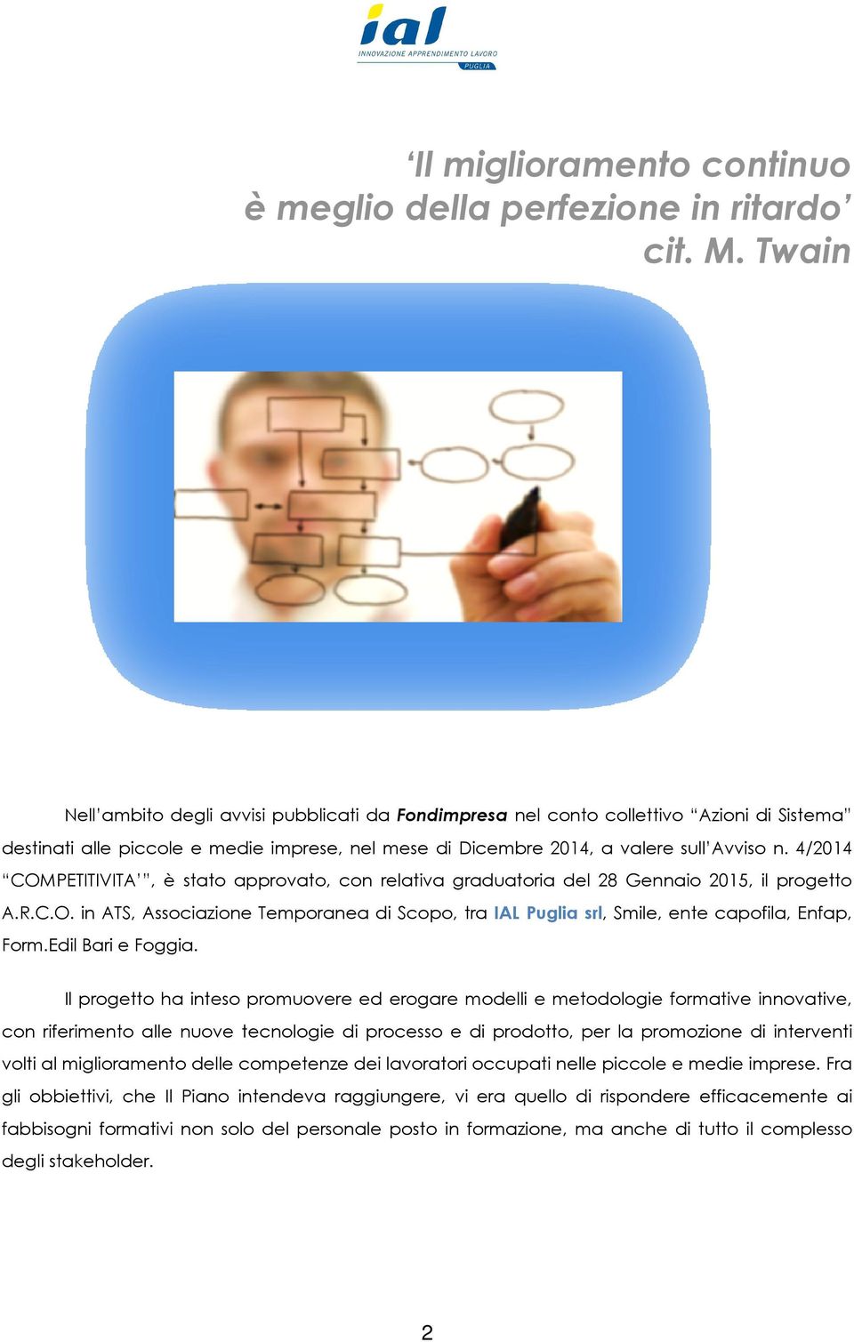 4/2014 COMPETITIVITA, è stato approvato, con relativa graduatoria del 28 Gennaio 2015, il progetto A.R.C.O. in ATS, Associazione Temporanea di Scopo, tra IAL Puglia srl, Smile, ente capofila, Enfap, Form.