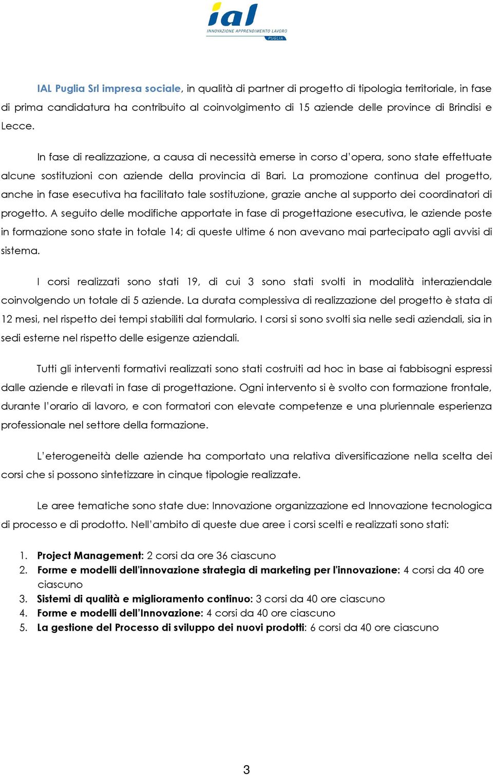 La promozione continua del progetto, anche in fase esecutiva ha facilitato tale sostituzione, grazie anche al supporto dei coordinatori di progetto.