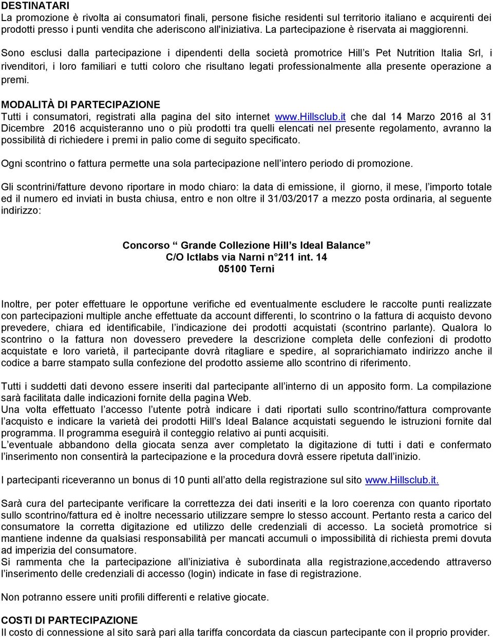 Sono esclusi dalla partecipazione i dipendenti della società promotrice Hill s Pet Nutrition Italia Srl, i rivenditori, i loro familiari e tutti coloro che risultano legati professionalmente alla