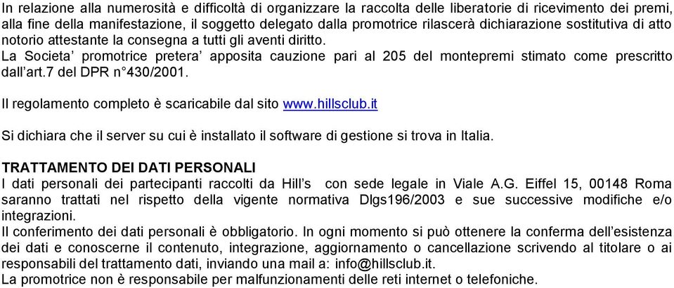 La Societa promotrice pretera apposita cauzione pari al 205 del montepremi stimato come prescritto dall art.7 del DPR n 430/2001. Il regolamento completo è scaricabile dal sito www.hillsclub.