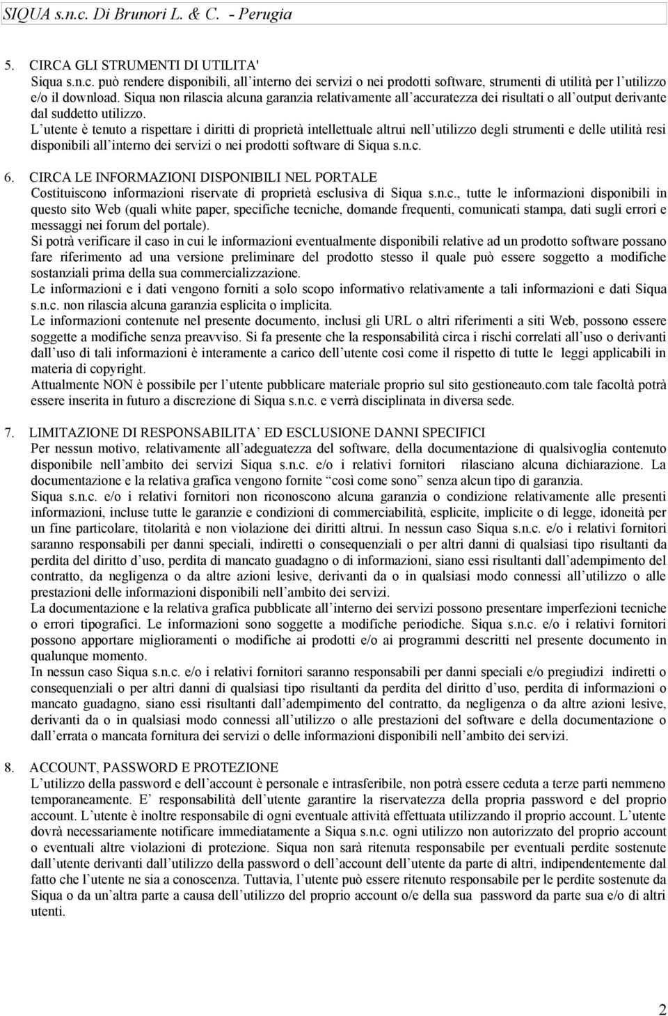 L utente è tenuto a rispettare i diritti di proprietà intellettuale altrui nell utilizzo degli strumenti e delle utilità resi disponibili all interno dei servizi o nei prodotti software di Siqua s.n.c.