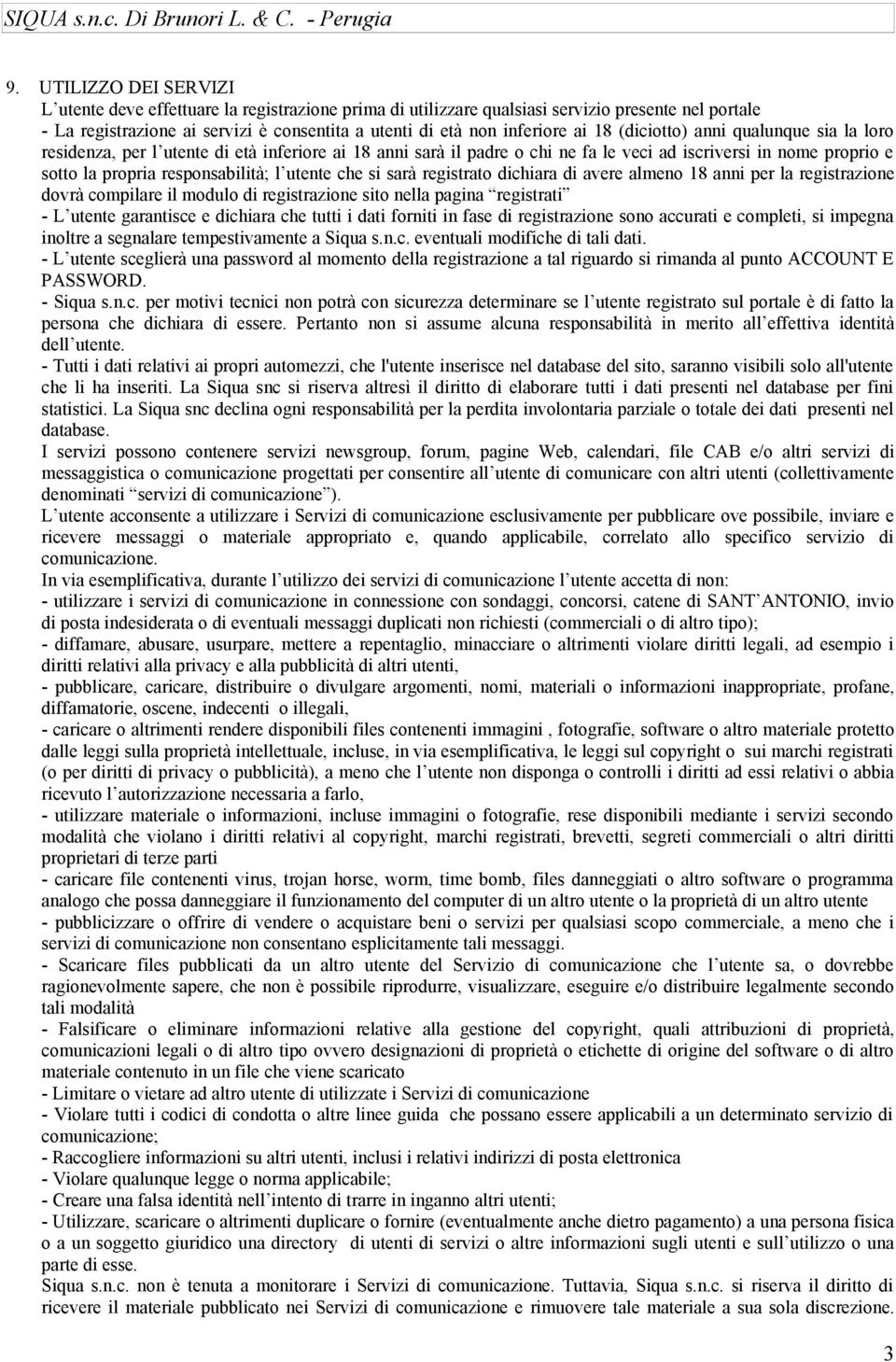 utente che si sarà registrato dichiara di avere almeno 18 anni per la registrazione dovrà compilare il modulo di registrazione sito nella pagina registrati - L utente garantisce e dichiara che tutti