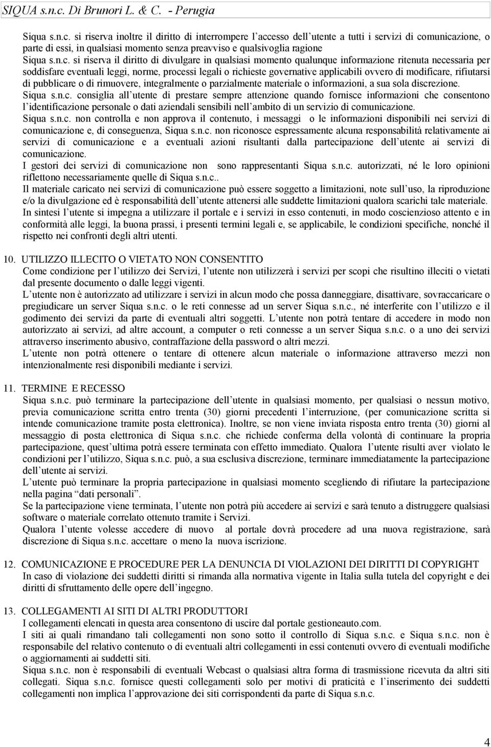 diritto di divulgare in qualsiasi momento qualunque informazione ritenuta necessaria per soddisfare eventuali leggi, norme, processi legali o richieste governative applicabili ovvero di modificare,