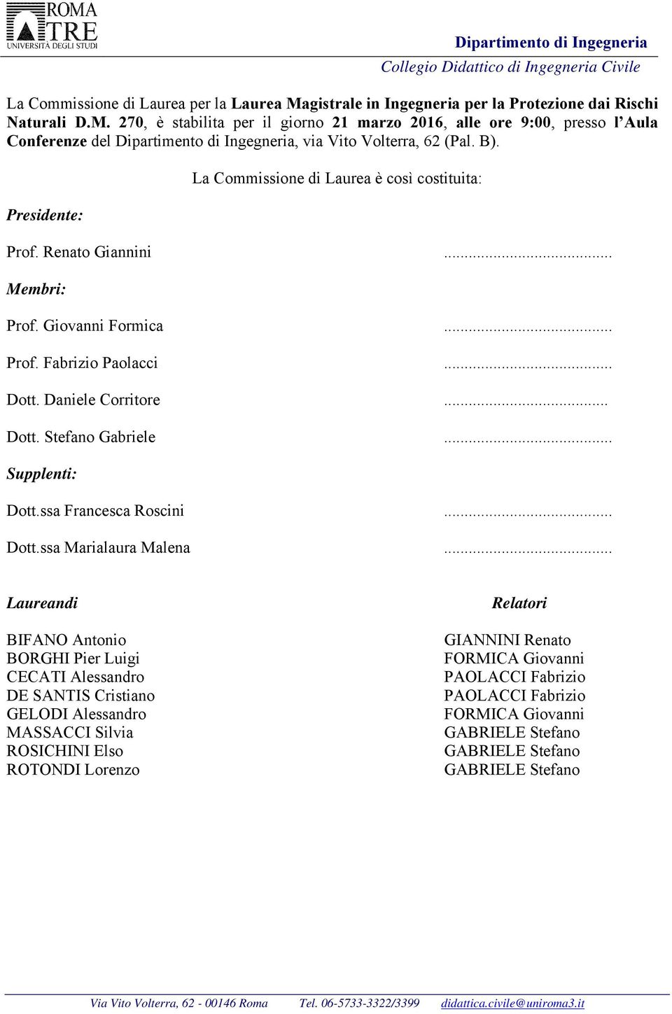 270, è stabilita per il giorno 21 marzo 2016, alle ore 9:00, presso l Aula Conferenze del Dipartimento di Ingegneria, via Vito Volterra, 62 (Pal. B). Prof. Renato Giannini... Prof. Giovanni Formica.