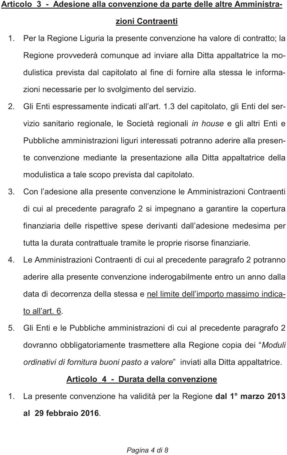 stessa le informazioni necessarie per lo svolgimento del servizio. 2. Gli Enti espressamente indicati all art. 1.