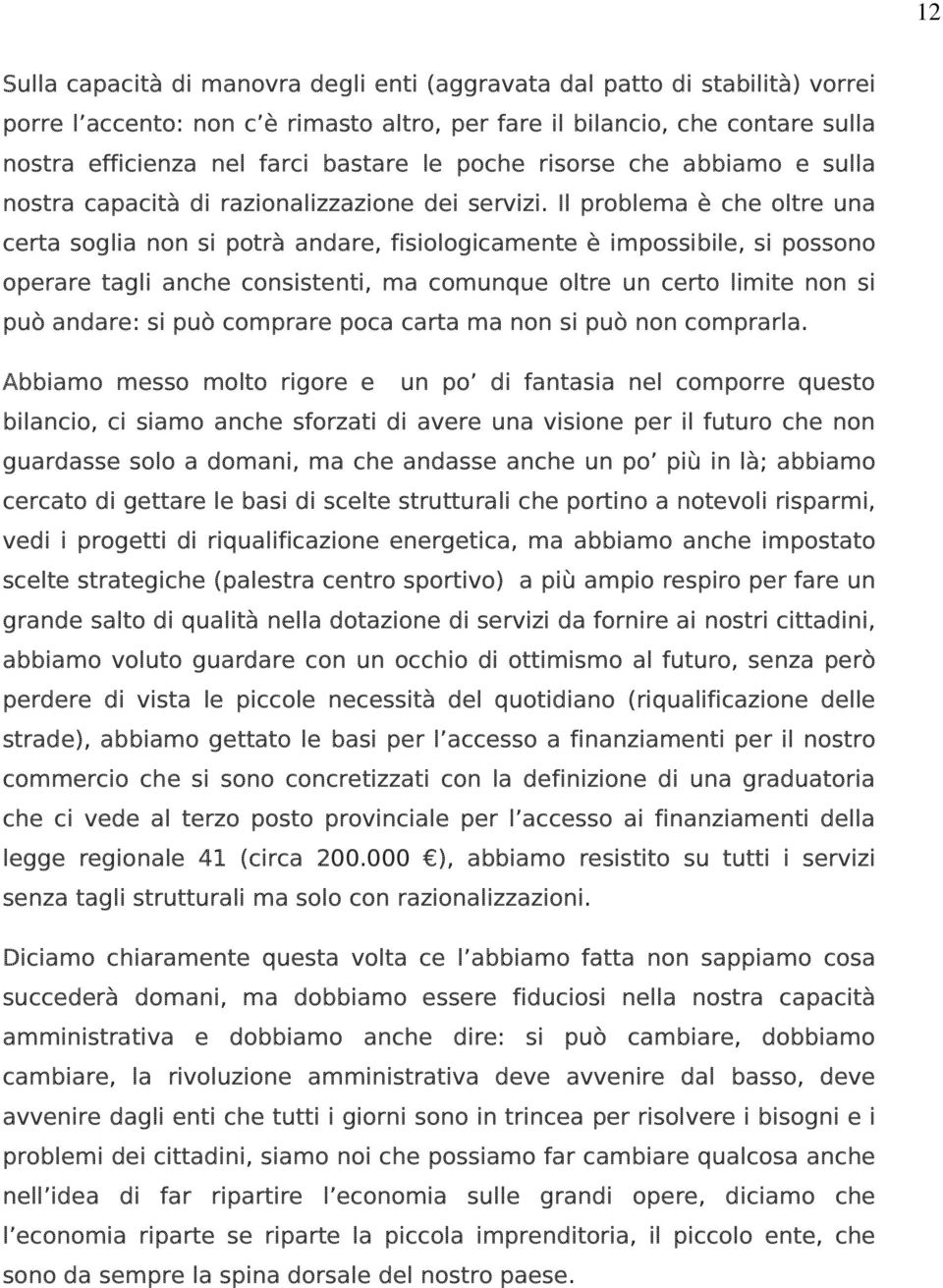 Il problema è che oltre una certa soglia non si potrà andare, fisiologicamente è impossibile, si possono operare tagli anche consistenti, ma comunque oltre un certo limite non si può andare: si può