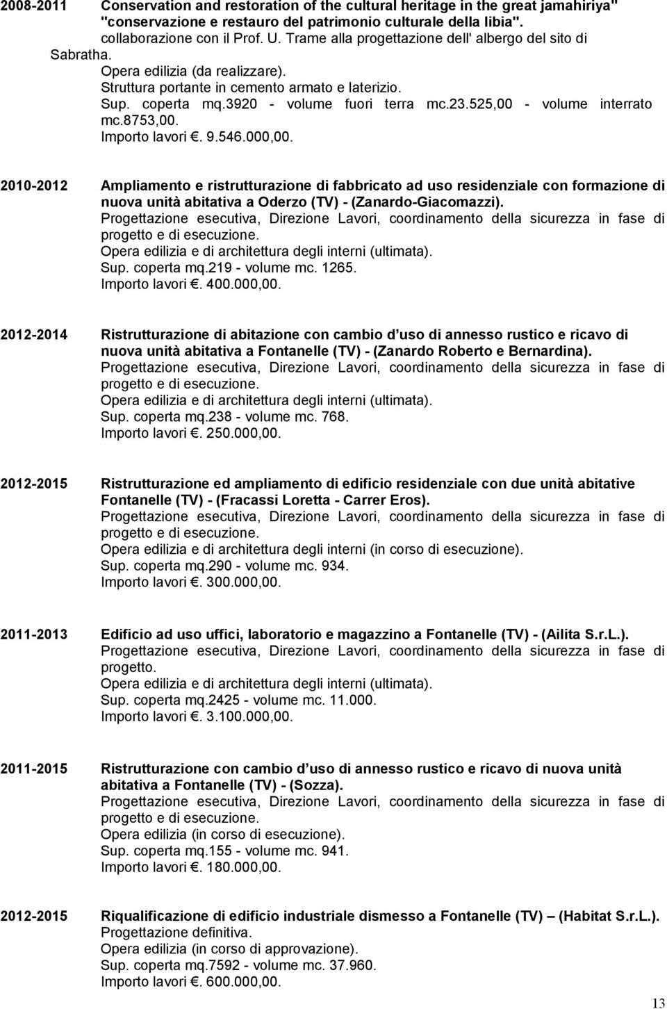 525,00 - volume interrato mc.8753,00. Importo lavori. 9.546.000,00.