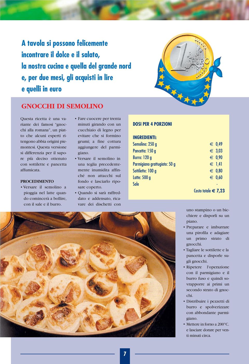 Questa versione si differenzia per il sapore più deciso ottenuto con sottilette e pancetta affumicata.