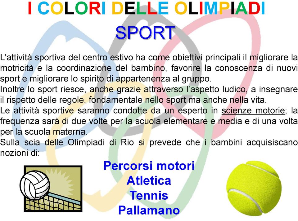 Inoltre lo sport riesce, anche grazie attraverso l aspetto ludico, a insegnare il rispetto delle regole, fondamentale nello sport ma anche nella vita.