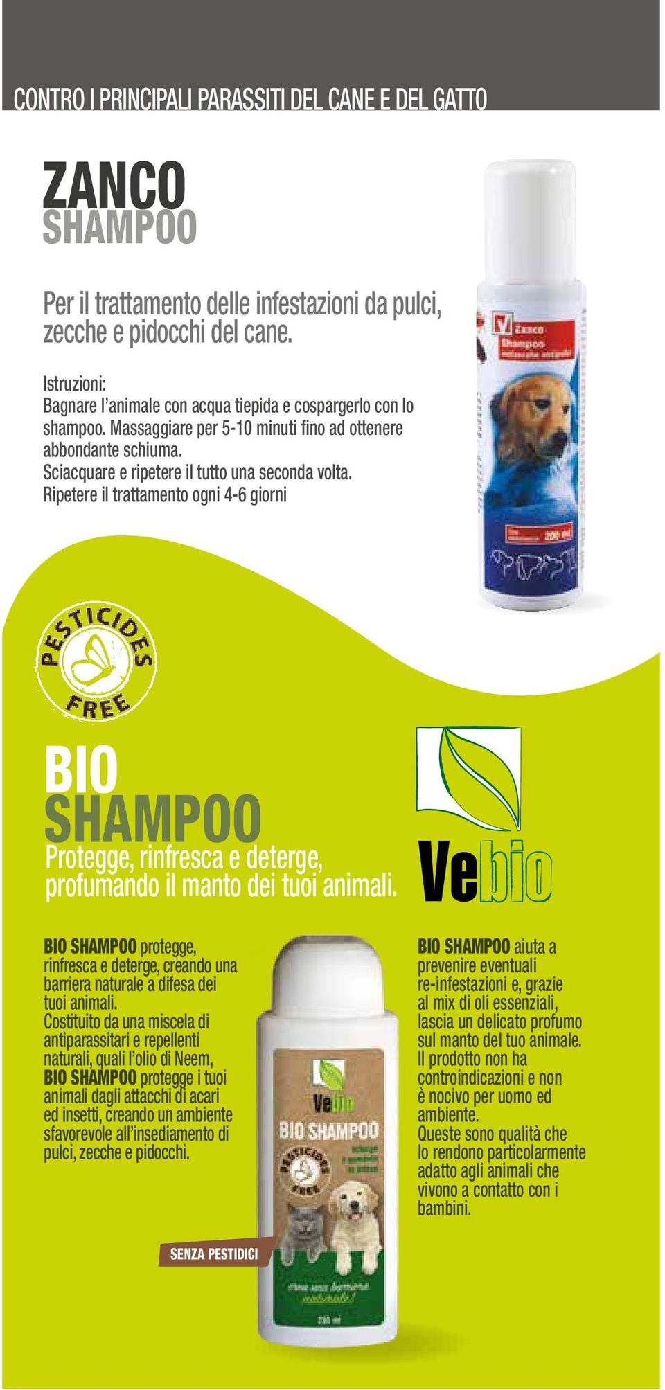 Ripetere il trattamento ogni 4-6 giorni BIO SHAMPOO Protegge, rinfresca e deterge, profumando il manto dei tuoi animali.