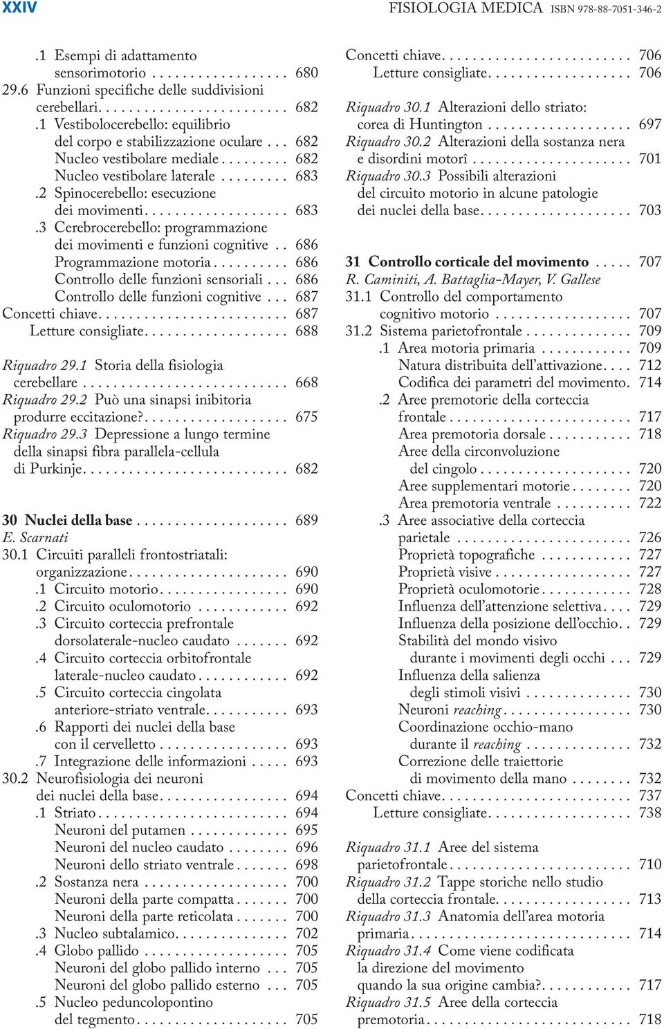 .................. 683.3 Cerebrocerebello: programmazione dei movimenti e funzioni cognitive.. 686 Programmazione motoria.......... 686 Controllo delle funzioni sensoriali.