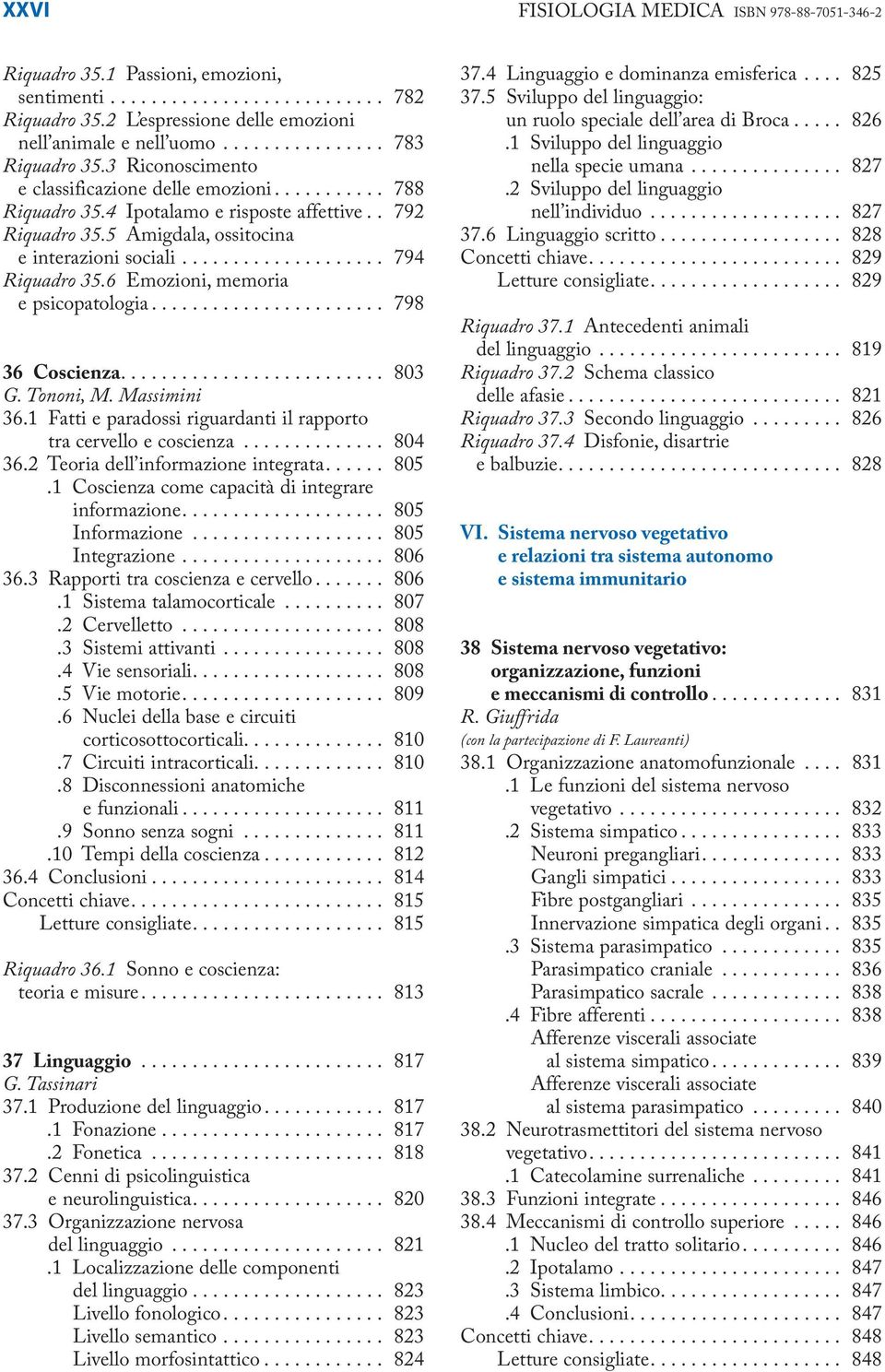 5 Amigdala, ossitocina e interazioni sociali.................... 794 Riquadro 35.6 Emozioni, memoria e psicopatologia....................... 798 36 Coscienza.......................... 803 G.