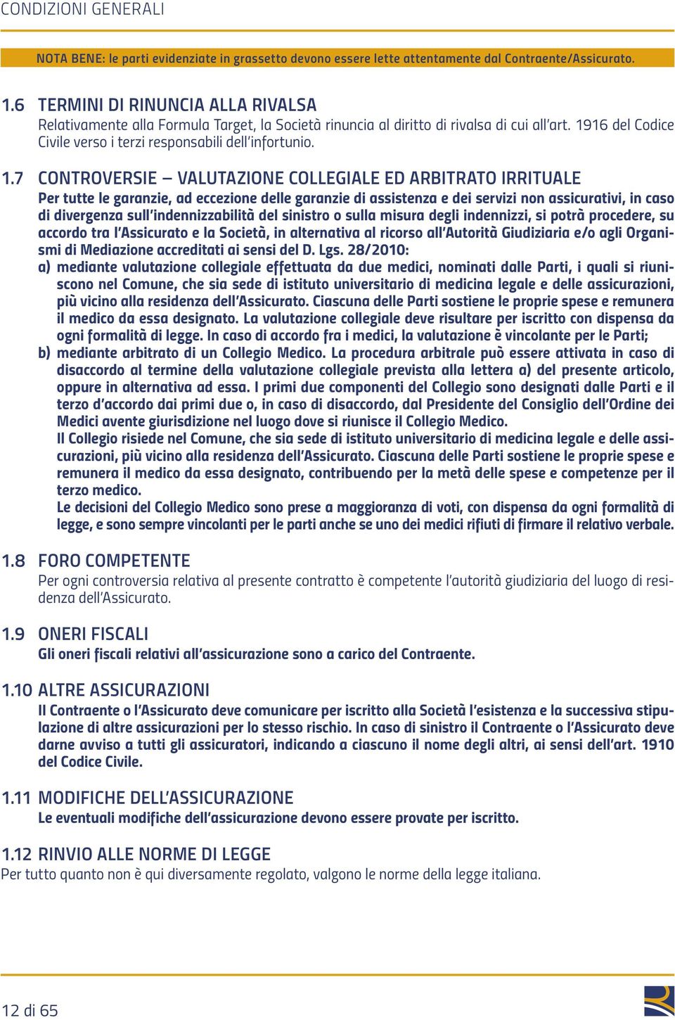 7 CONTROVERSIE VALUTAZIONE COLLEGIALE ED ARBITRATO IRRITUALE Per tutte le garanzie, ad eccezione delle garanzie di assistenza e dei servizi non assicurativi, in caso di divergenza sull