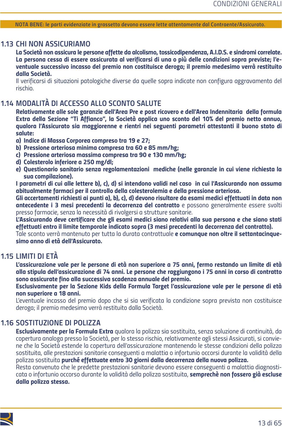 restituito dalla Società. Il verificarsi di situazioni patologiche diverse da quelle sopra indicate non configura aggravamento del rischio. 1.