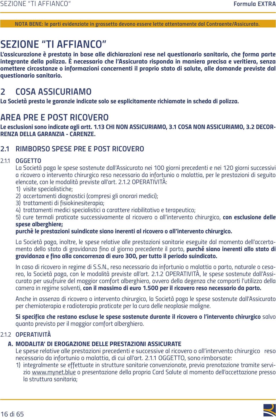 sanitario. 2 COSA ASSICURIAMO La Società presta le garanzie indicate solo se esplicitamente richiamate in scheda di polizza. AREA PRE E POST RICOVERO Le esclusioni sono indicate agli artt. 1.