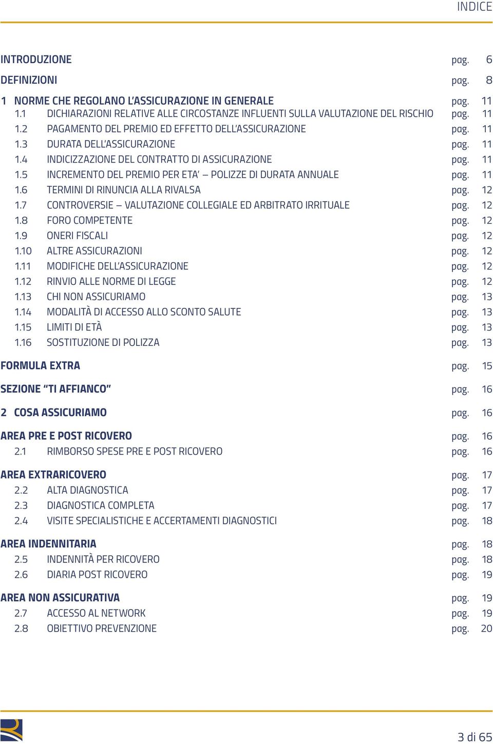 12 1.7 CONTROVERSIE VALUTAZIONE COLLEGIALE ED ARBITRATO IRRITUALE pag. 12 1.8 FORO COMPETENTE pag. 12 1.9 ONERI FISCALI pag. 12 1.10 ALTRE ASSICURAZIONI pag. 12 1.11 MODIFICHE DELL ASSICURAZIONE pag.