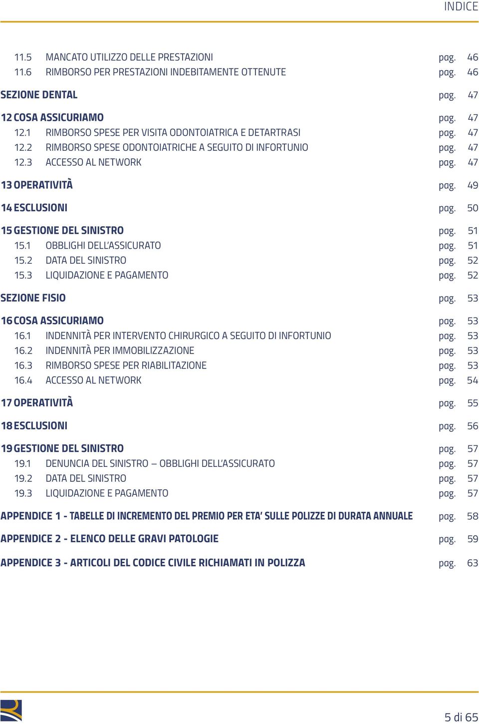 47 13 OPERATIVITÀ pag. 49 14 ESCLUSIONI pag. 50 15 GESTIONE DEL SINISTRO pag. 51 15.1 OBBLIGHI DELL ASSICURATO pag. 51 15.2 DATA DEL SINISTRO pag. 52 15.3 LIQUIDAZIONE E PAGAMENTO pag.