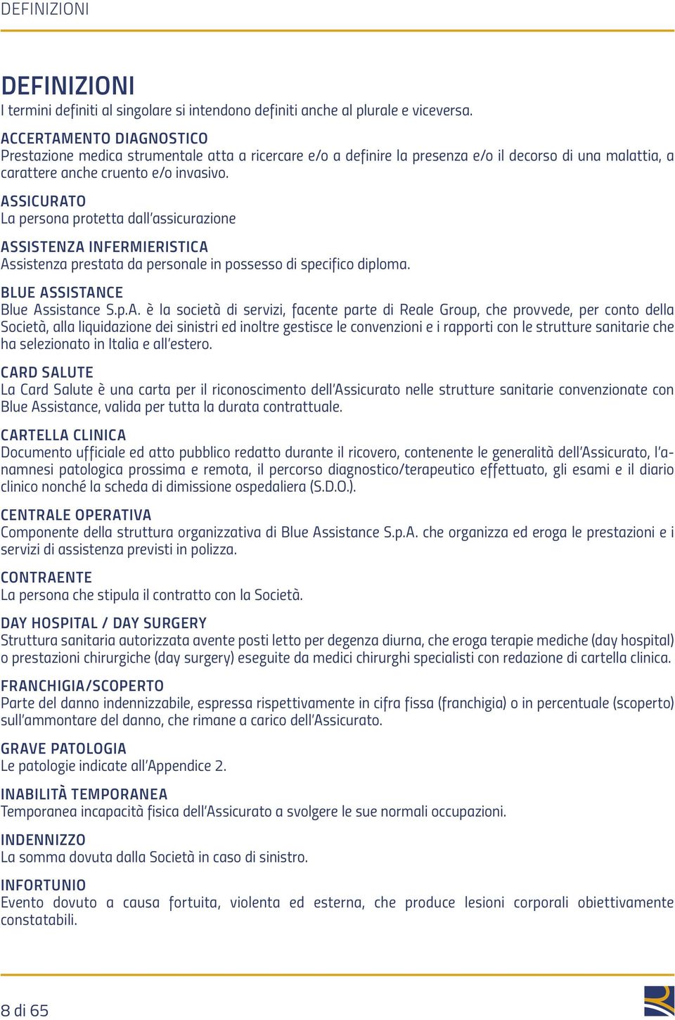 ASSICURATO La persona protetta dall assicurazione ASSISTENZA INFERMIERISTICA Assistenza prestata da personale in possesso di specifico diploma. BLUE ASSISTANCE Blue Assistance S.p.A. è la società di