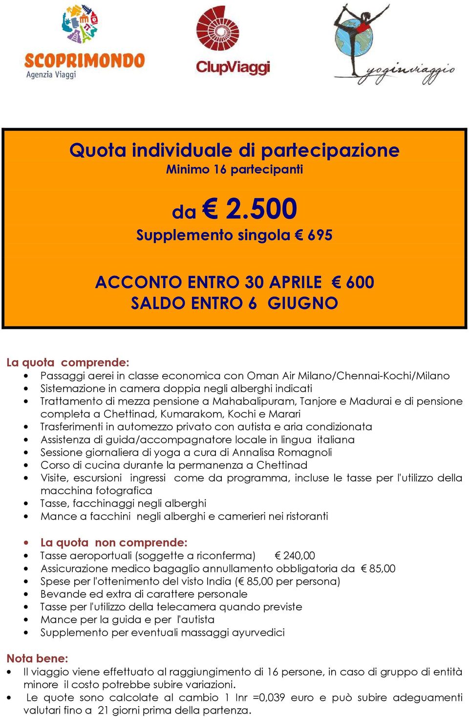 doppia negli alberghi indicati Trattamento di mezza pensione a Mahabalipuram, Tanjore e Madurai e di pensione completa a Chettinad, Kumarakom, Kochi e Marari Trasferimenti in automezzo privato con