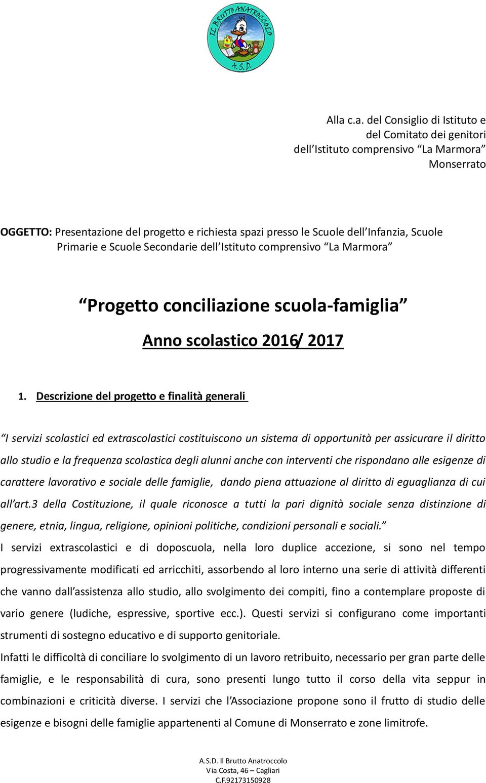 Descrizione del progetto e finalità generali I servizi scolastici ed extrascolastici costituiscono un sistema di opportunità per assicurare il diritto allo studio e la frequenza scolastica degli