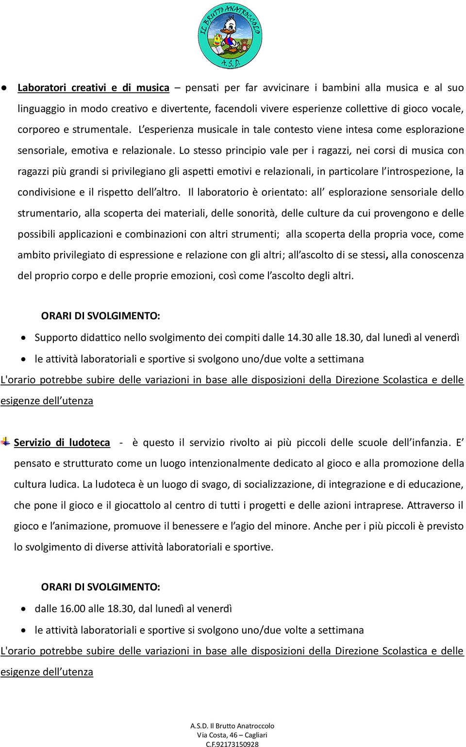 Lo stesso principio vale per i ragazzi, nei corsi di musica con ragazzi più grandi si privilegiano gli aspetti emotivi e relazionali, in particolare l introspezione, la condivisione e il rispetto