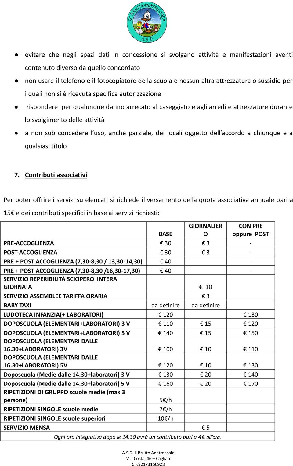 a non sub concedere l uso, anche parziale, dei locali oggetto dell accordo a chiunque e a qualsiasi titolo 7.