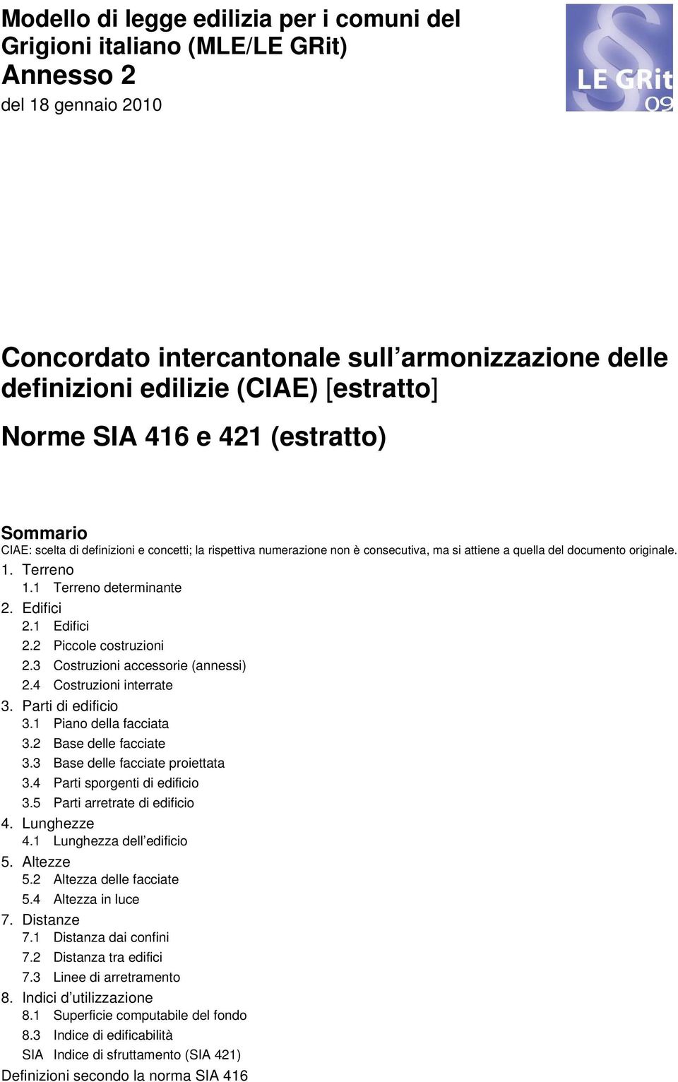 1 Terreno determinante 2. Edifici 2.1 Edifici 2.2 Piccole costruzioni 2.3 Costruzioni accessorie (annessi) 2.4 Costruzioni interrate 3. Parti di edificio 3.1 Piano della facciata 3.