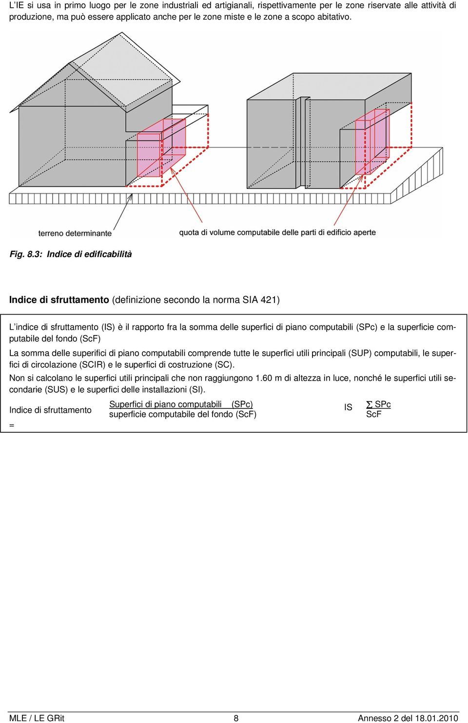 3: Indice di edificabilità Indice di sfruttamento (definizione secondo la norma SIA 421) L indice di sfruttamento (IS) è il rapporto fra la somma delle superfici di piano computabili (SPc) e la