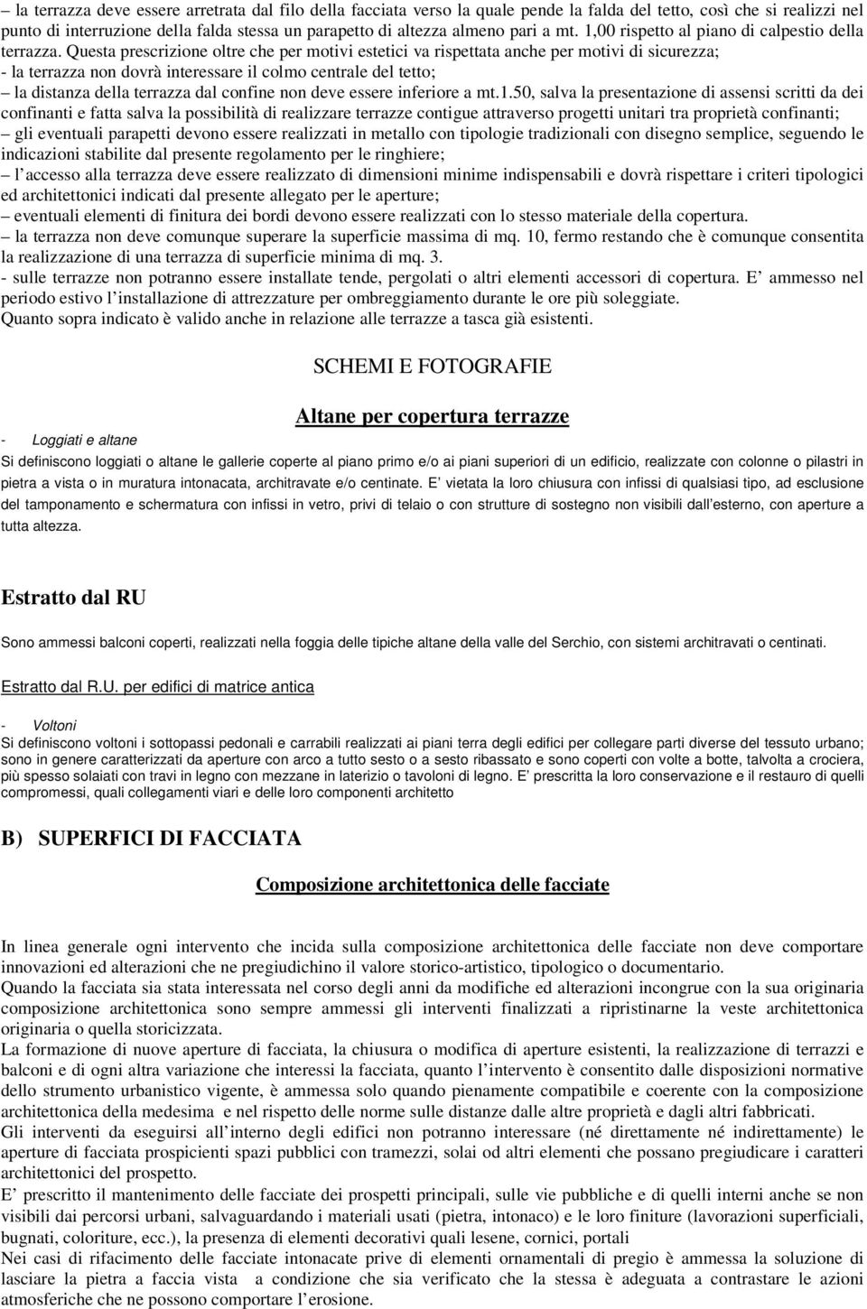 Questa prescrizione oltre che per motivi estetici va rispettata anche per motivi di sicurezza; - la terrazza non dovrà interessare il colmo centrale del tetto; la distanza della terrazza dal confine