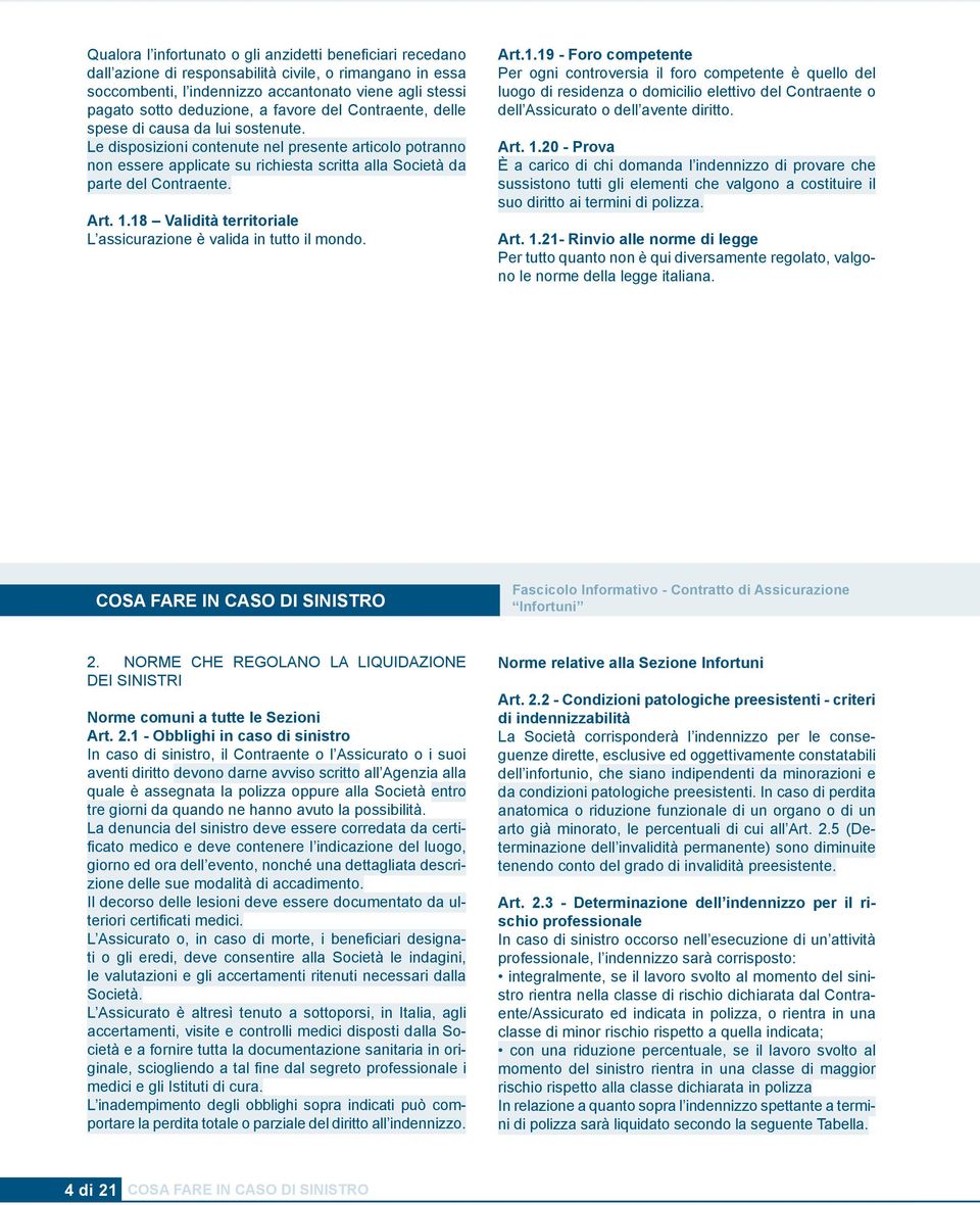 Art. 1.18 Validità territoriale L assicurazione è valida in tutto il mondo. Art.1.19 - Foro competente Per ogni controversia il foro competente è quello del luogo di residenza o domicilio elettivo del Contraente o dell Assicurato o dell avente diritto.