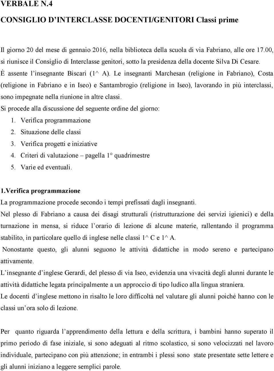 Le insegnanti Marchesan (religione in ), Costa (religione in e in ) e Santambrogio (religione in ), lavorando in più interclassi, sono impegnate nella riunione in altre classi.