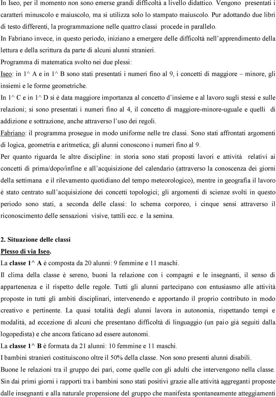 In invece, in questo periodo, iniziano a emergere delle difficoltà nell apprendimento della lettura e della scrittura da parte di alcuni alunni stranieri.