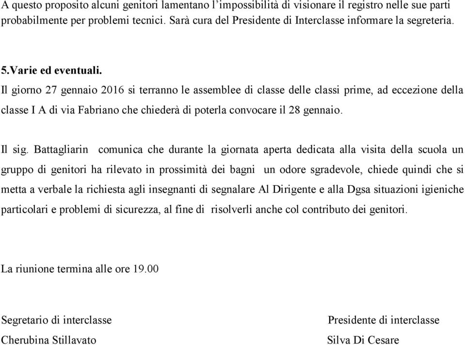 Il giorno 27 gennaio 2016 si terranno le assemblee di classe delle classi prime, ad eccezione della classe I A di via che chiederà di poterla convocare il 28 gennaio. Il sig.